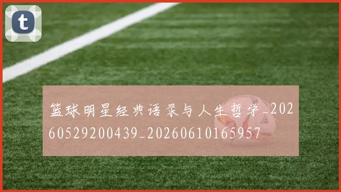 篮球明星经典语录与人生哲学_20260529200439_20260610165957