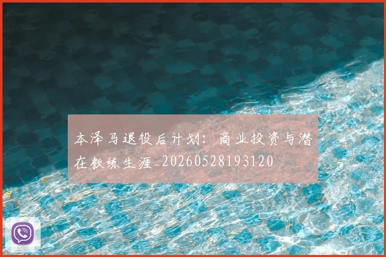 本泽马退役后计划：商业投资与潜在教练生涯_20260528193120