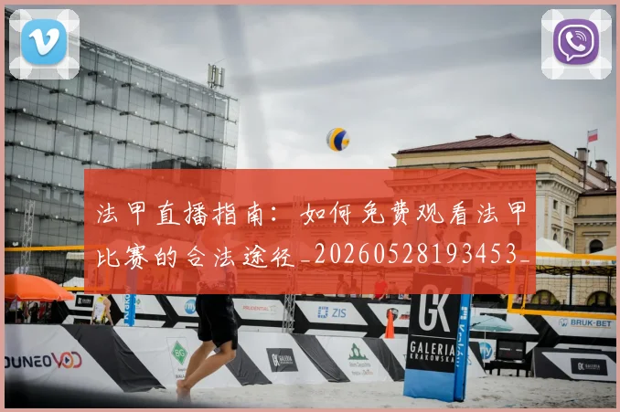 法甲直播指南：如何免费观看法甲比赛的合法途径_20260528193453_20260609233141