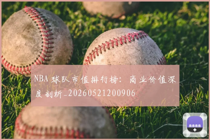 NBA 球队市值排行榜:商业价值深度剖析_20260521200906